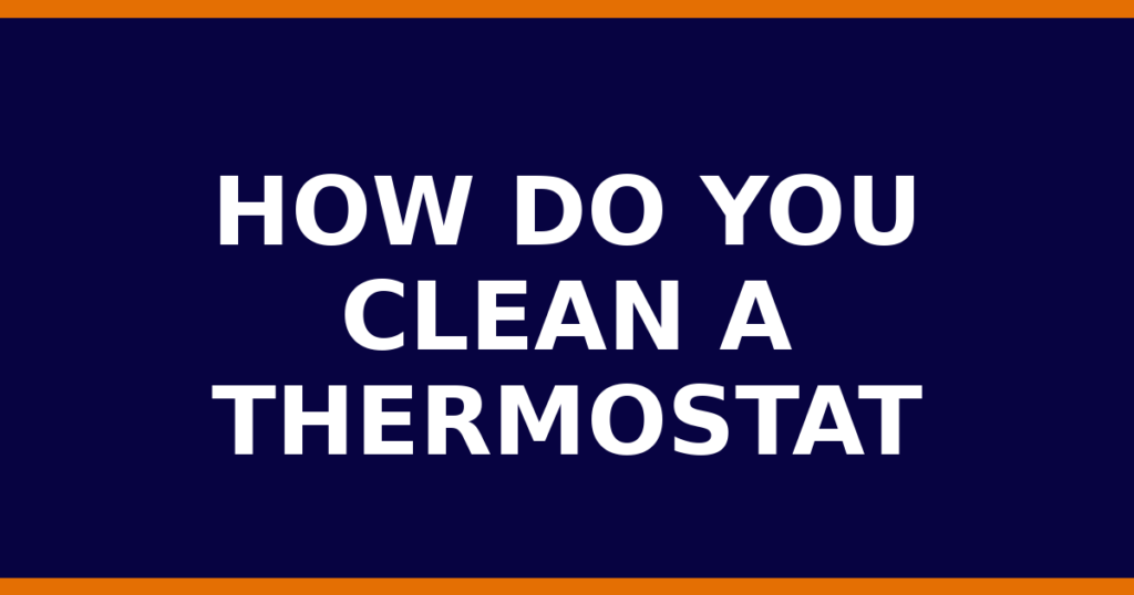 How Do You Clean A Thermostat