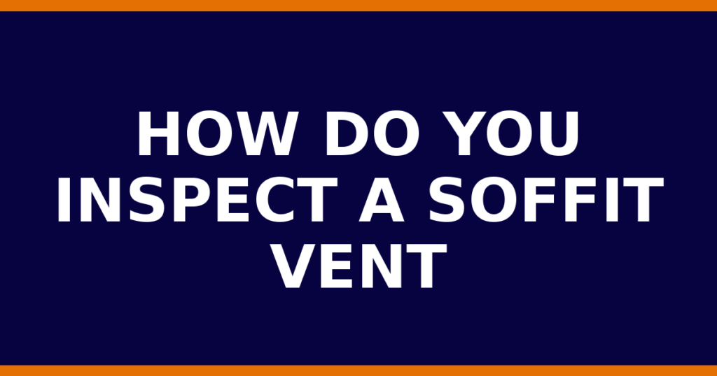 How Do You Inspect A Soffit Vent