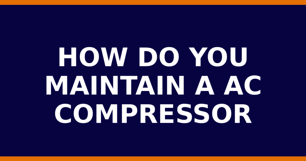 How Do You Maintain A AC Compressor