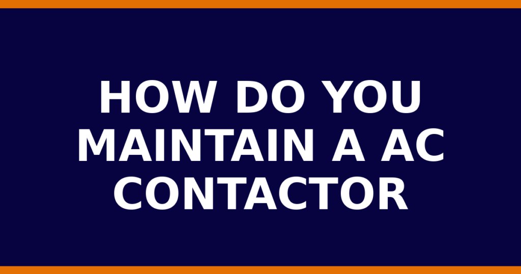 How Do You Maintain A AC Contactor