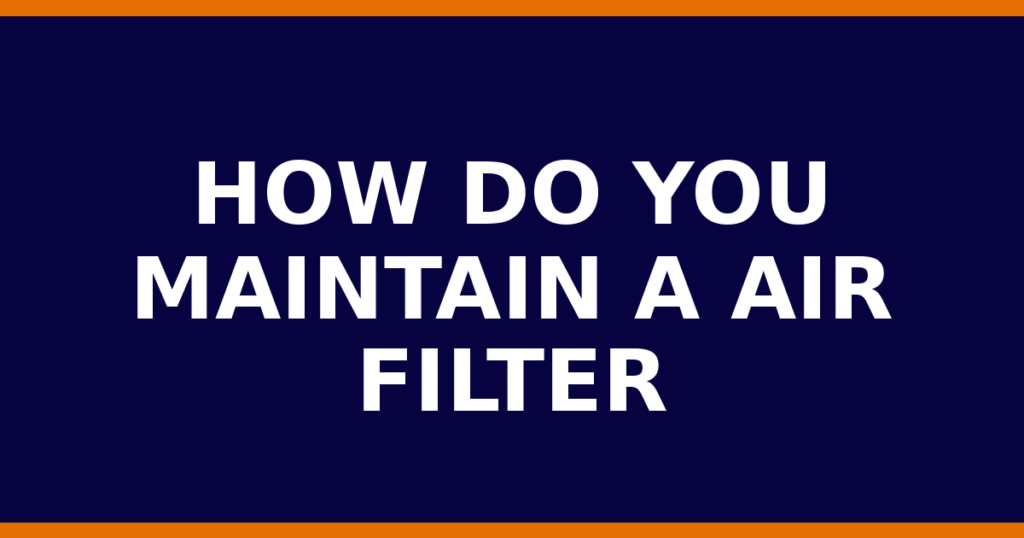 How Do You Maintain A Air Filter