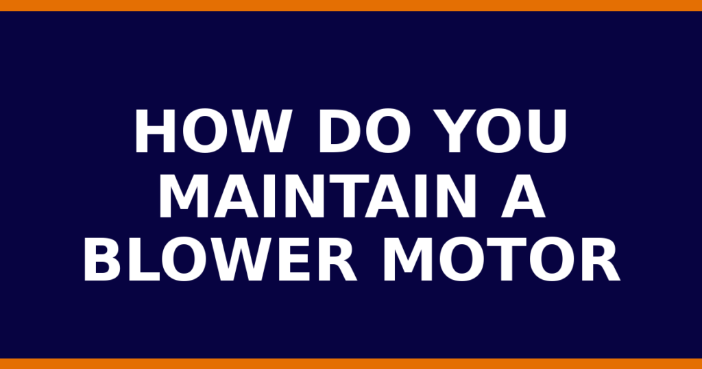 How Do You Maintain A Blower Motor