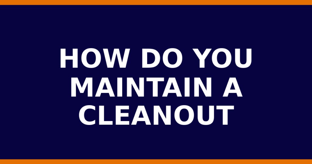 How Do You Maintain A Cleanout