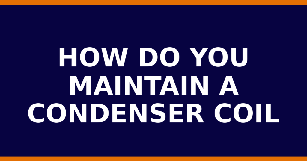 How Do You Maintain A Condenser Coil