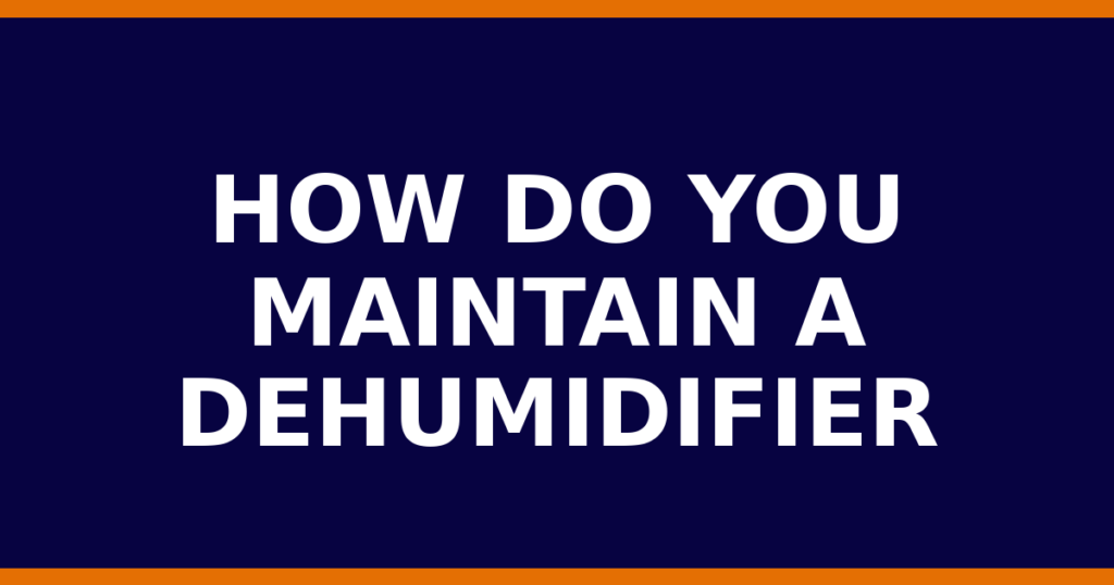 How Do You Maintain A Dehumidifier