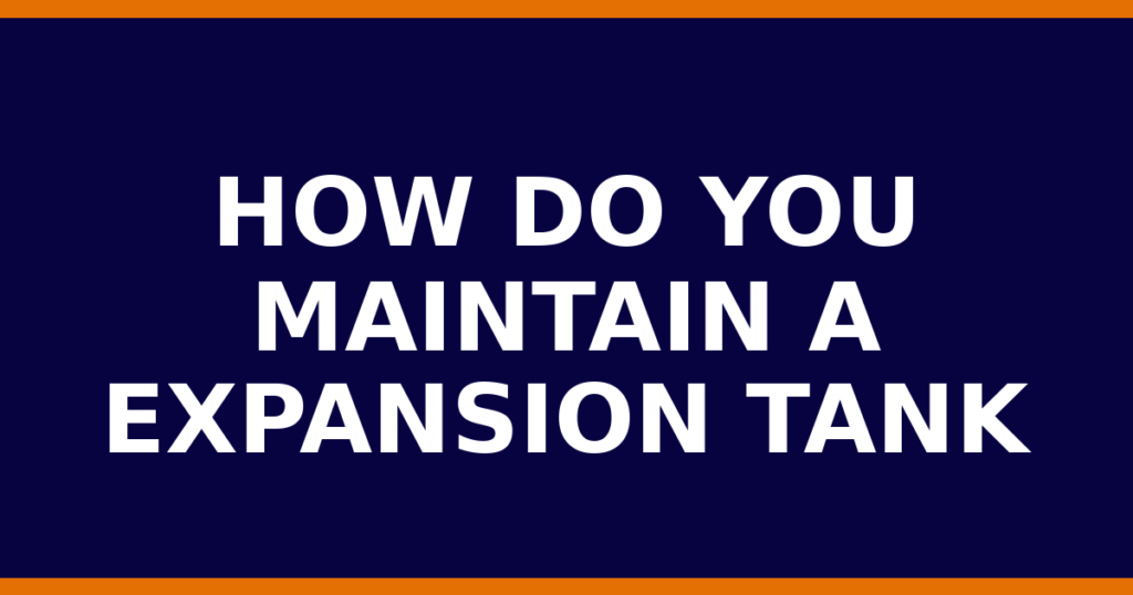 How Do You Maintain A Expansion Tank