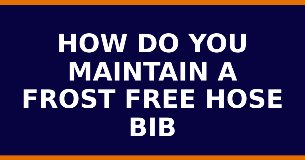 How Do You Maintain A Frost Free Hose Bib