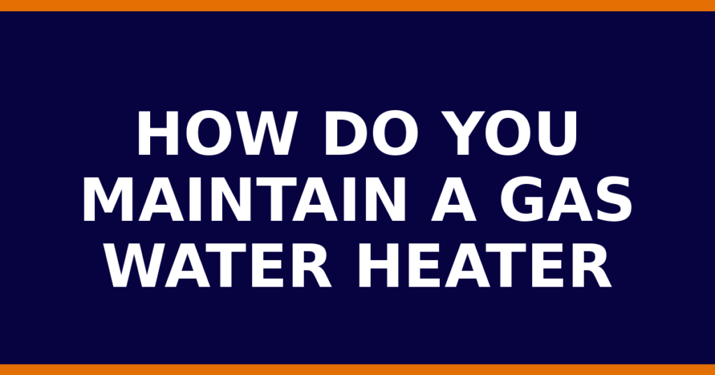 How Do You Maintain A Gas Water Heater