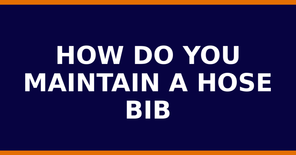 How Do You Maintain A Hose Bib