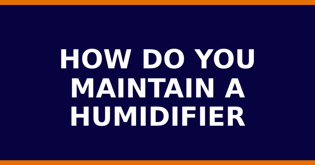 How Do You Maintain A Humidifier
