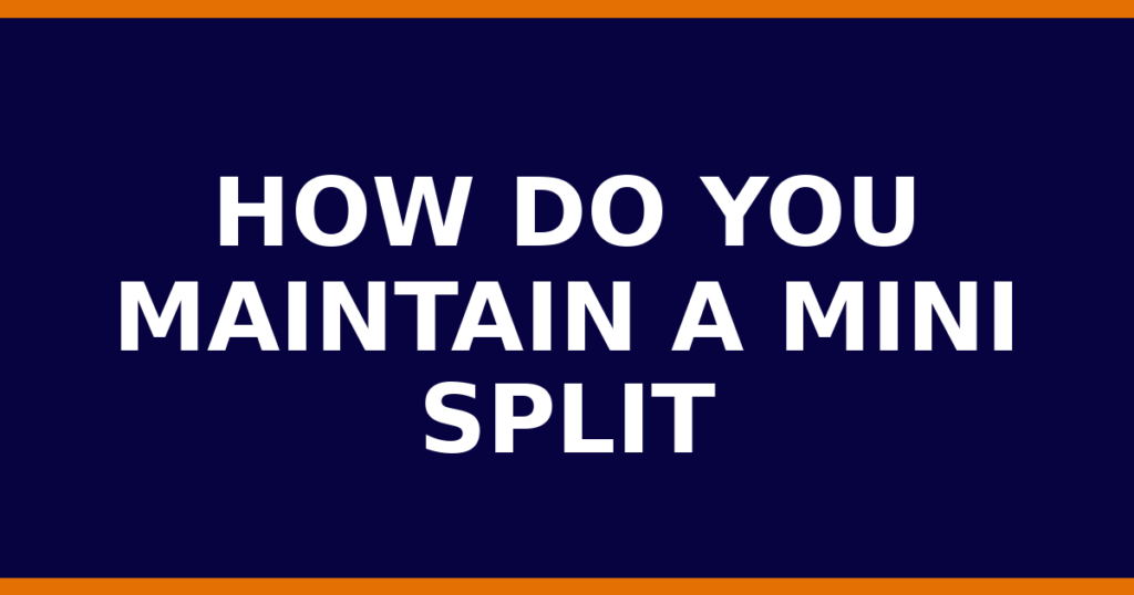 How Do You Maintain A Mini Split