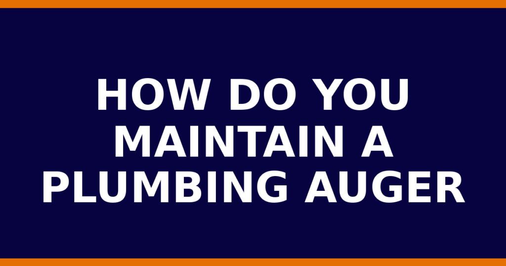 How Do You Maintain A Plumbing Auger