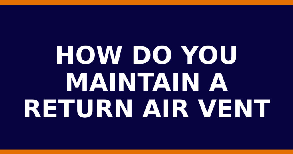 How Do You Maintain A Return Air Vent