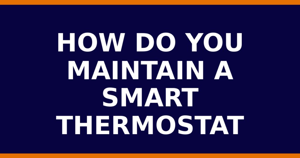 How Do You Maintain A Smart Thermostat