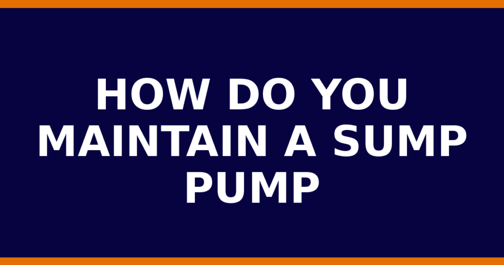 How Do You Maintain A Sump Pump