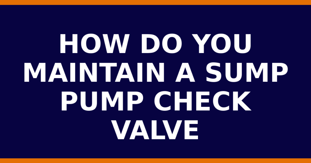 How Do You Maintain A Sump Pump Check Valve