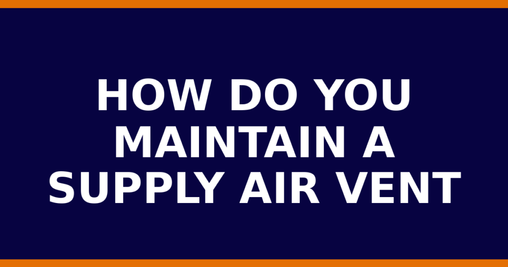 How Do You Maintain A Supply Air Vent
