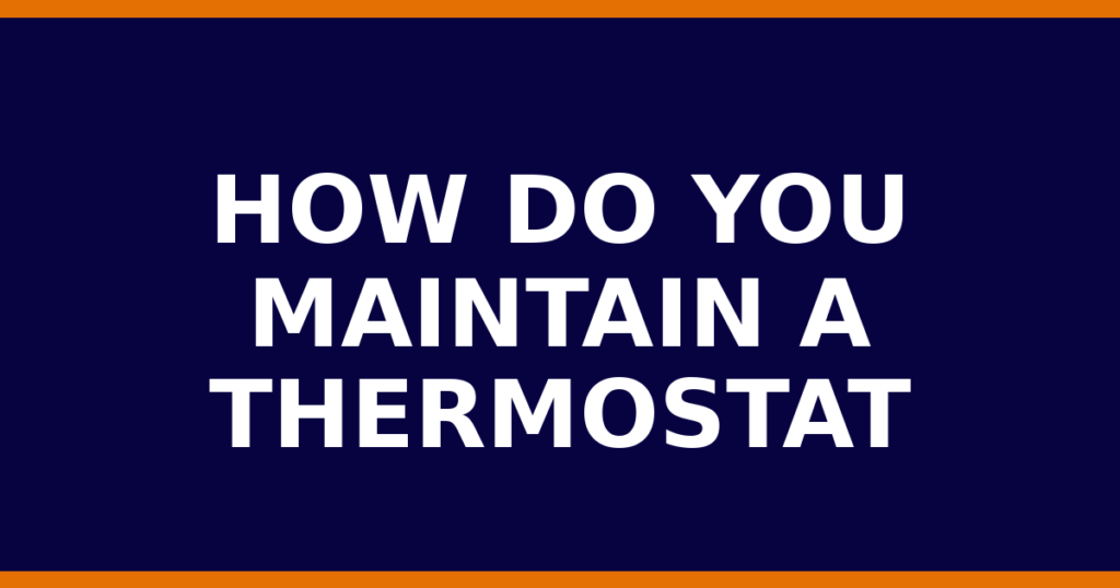 How Do You Maintain A Thermostat