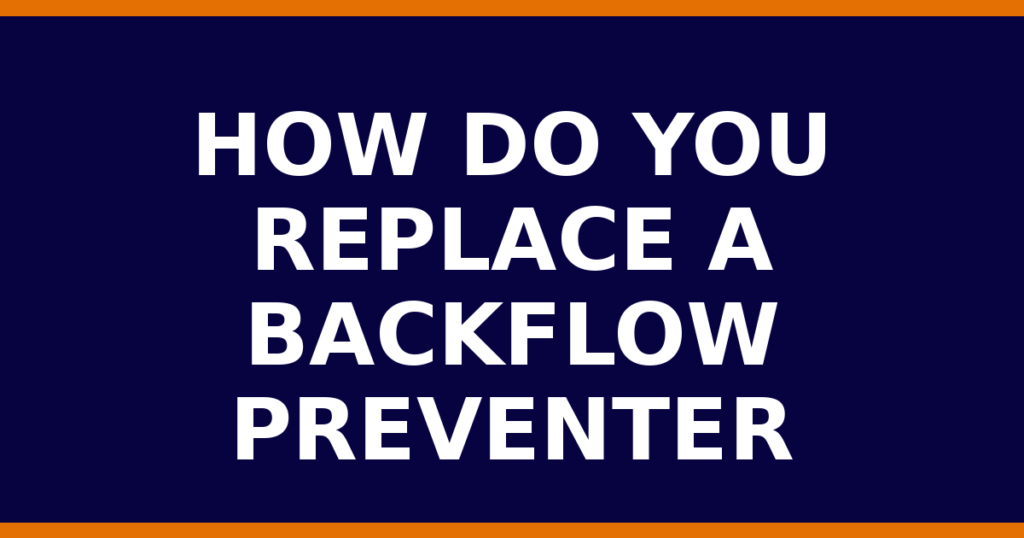 How Do You Replace A Backflow Preventer