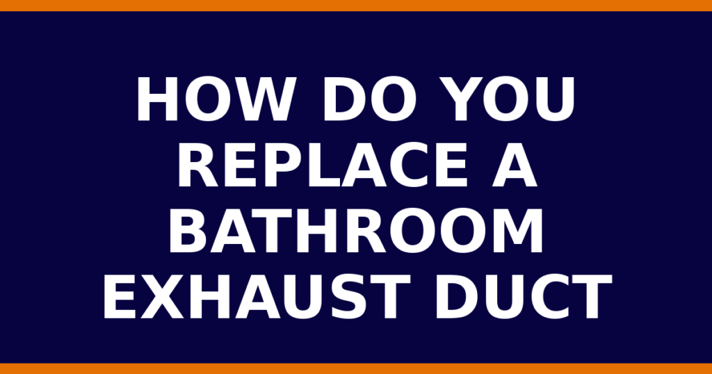 How Do You Replace A Bathroom Exhaust Duct