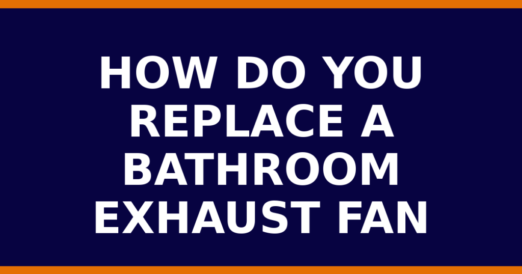 How Do You Replace A Bathroom Exhaust Fan