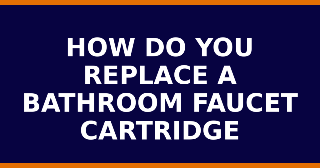 How Do You Replace A Bathroom Faucet Cartridge