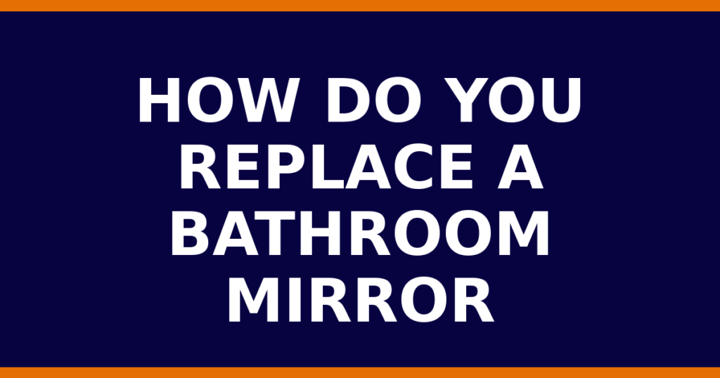 How Do You Replace A Bathroom Mirror