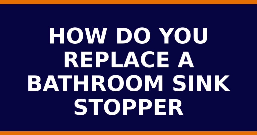How Do You Replace A Bathroom Sink Stopper