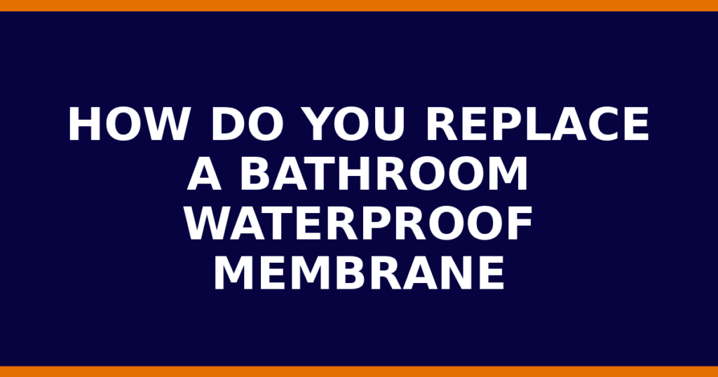 How Do You Replace A Bathroom Waterproof Membrane