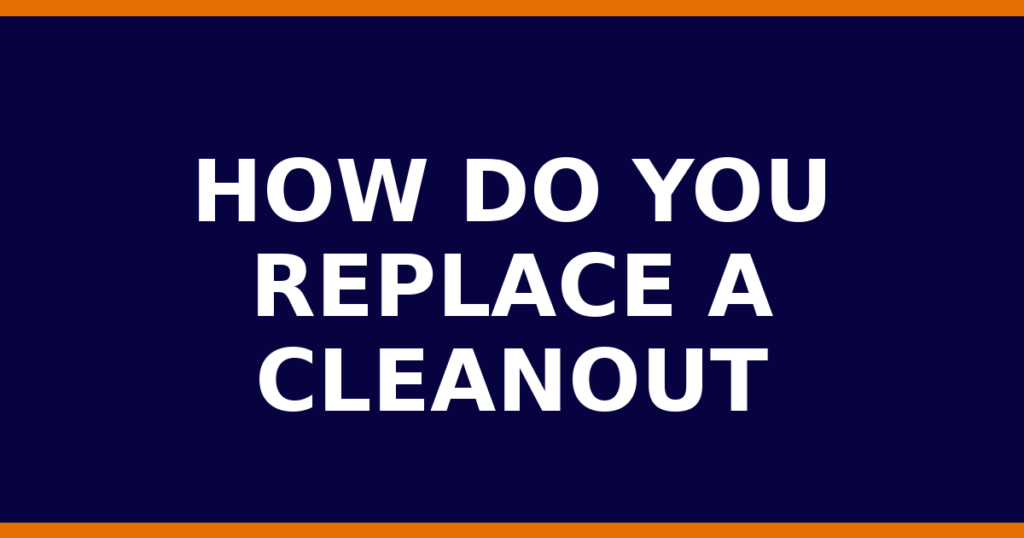How Do You Replace A Cleanout