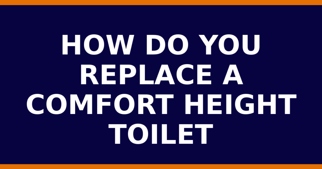 How Do You Replace A Comfort Height Toilet