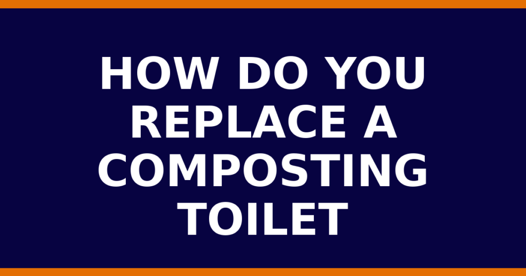 How Do You Replace A Composting Toilet