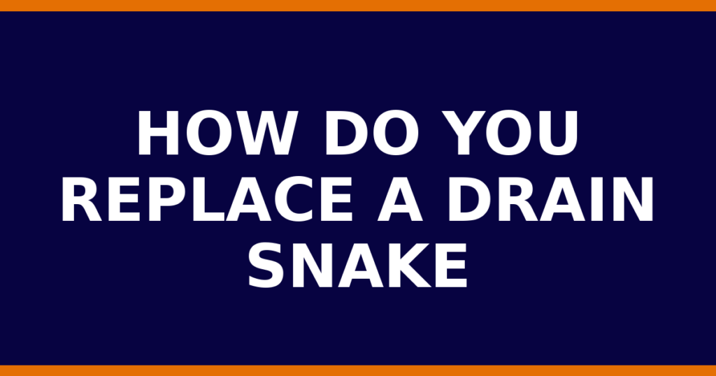 How Do You Replace A Drain Snake