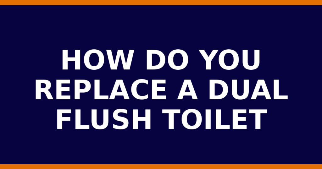 How Do You Replace A Dual Flush Toilet