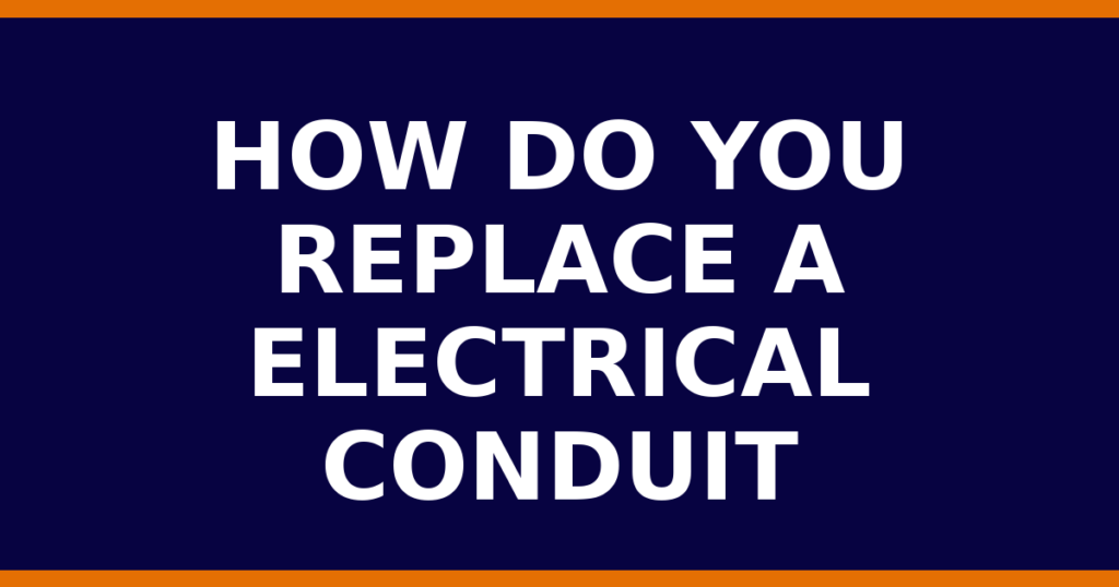 How Do You Replace A Electrical Conduit