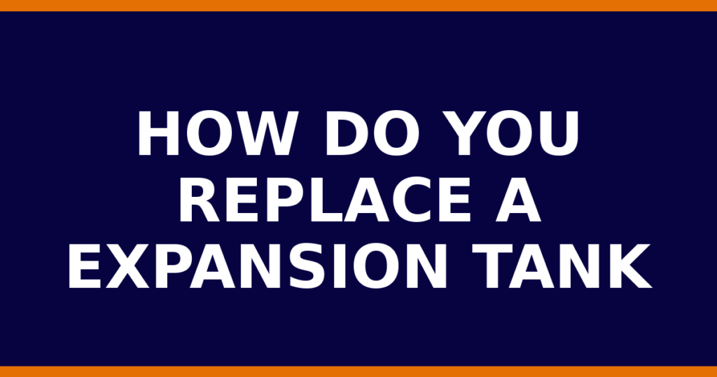 How Do You Replace A Expansion Tank