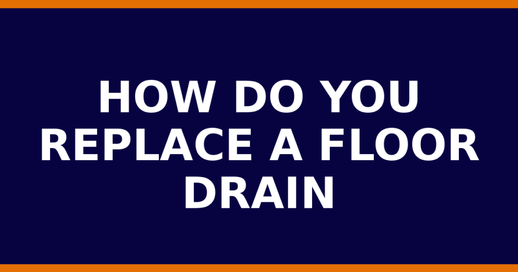 How Do You Replace A Floor Drain