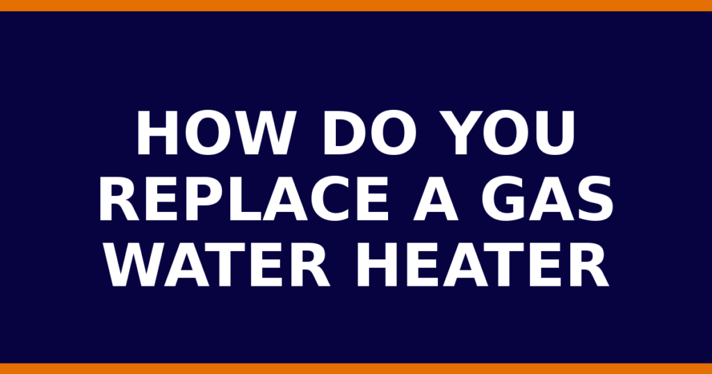 How Do You Replace A Gas Water Heater