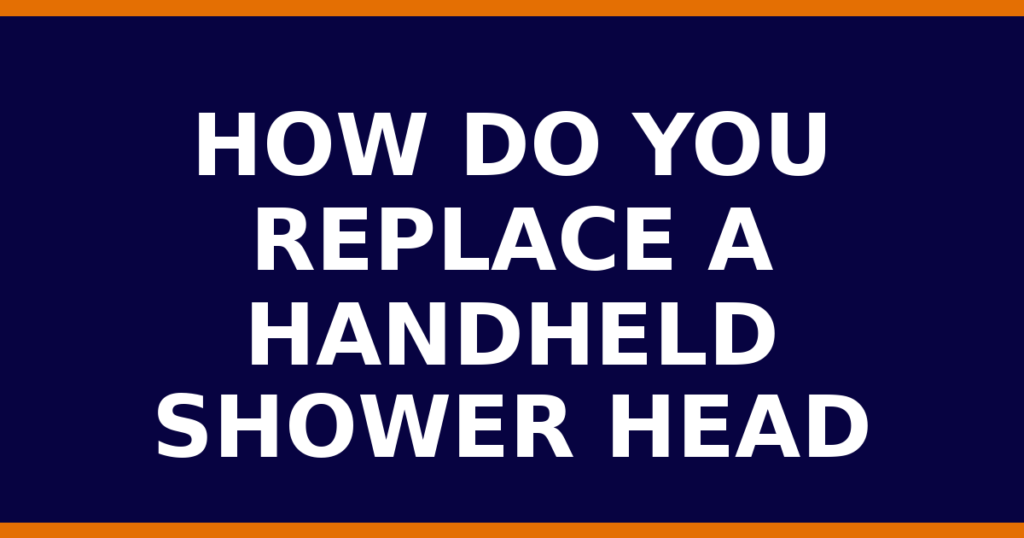 How Do You Replace A Handheld Shower Head