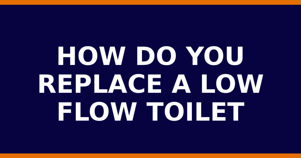 How Do You Replace A Low Flow Toilet