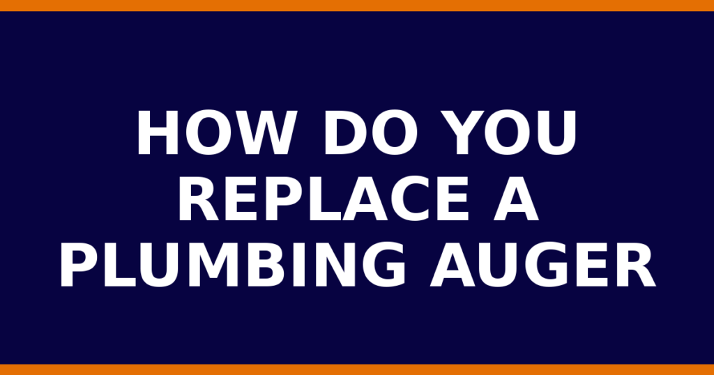 How Do You Replace A Plumbing Auger