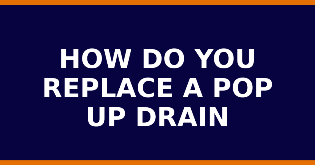 How Do You Replace A Pop Up Drain