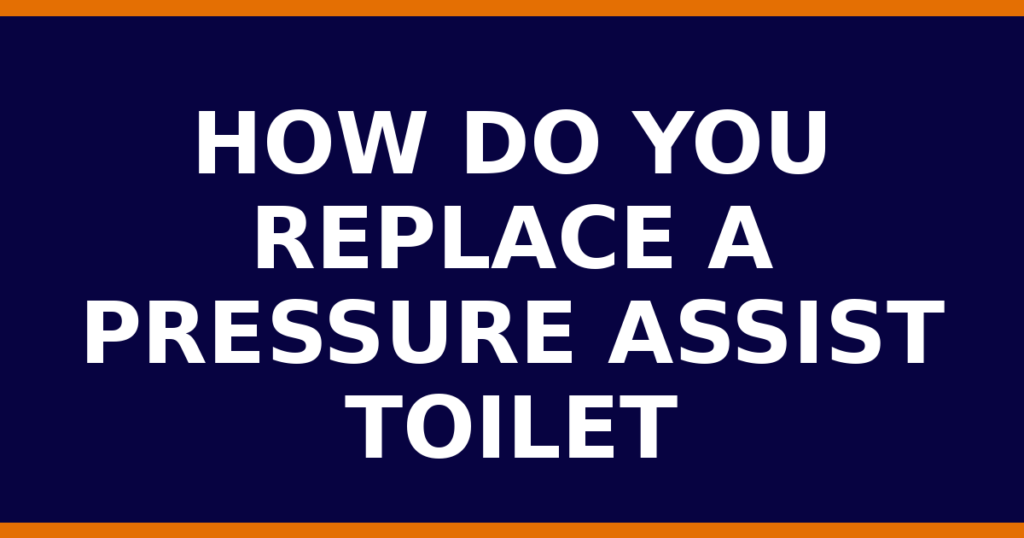 How Do You Replace A Pressure Assist Toilet