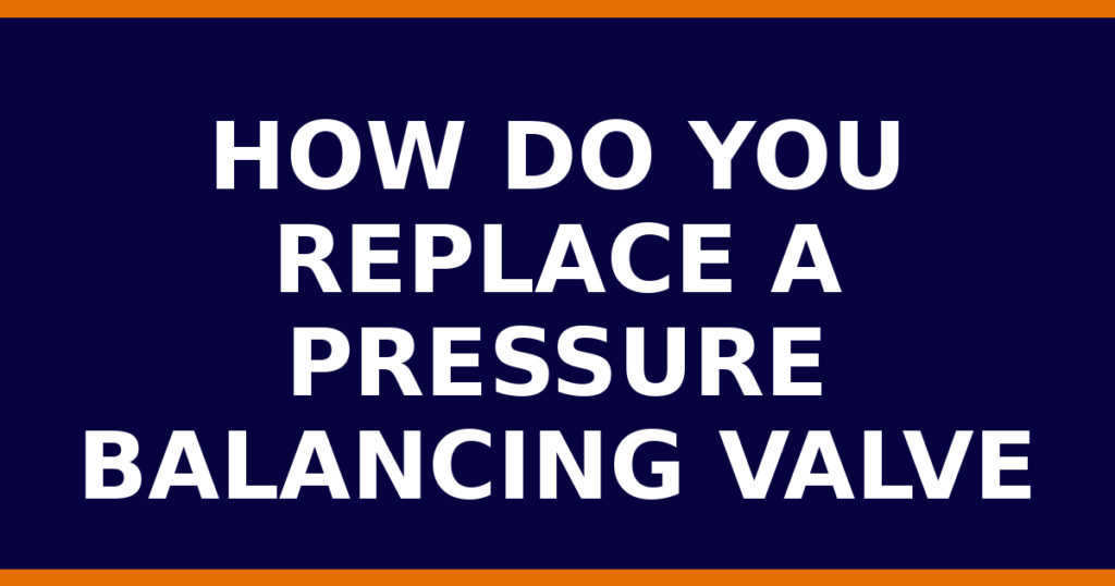 How Do You Replace A Pressure Balancing Valve