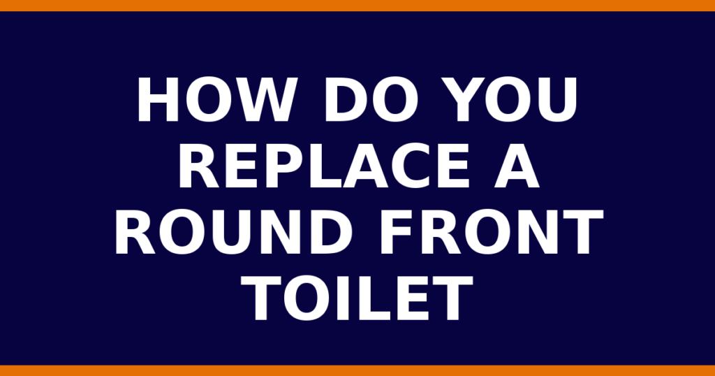 How Do You Replace A Round Front Toilet