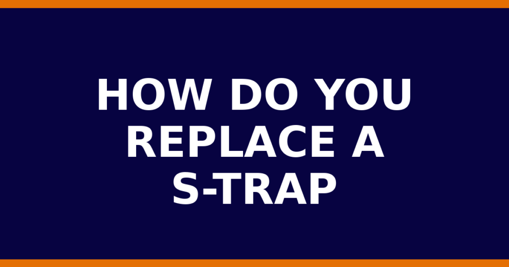How Do You Replace A S-Trap
