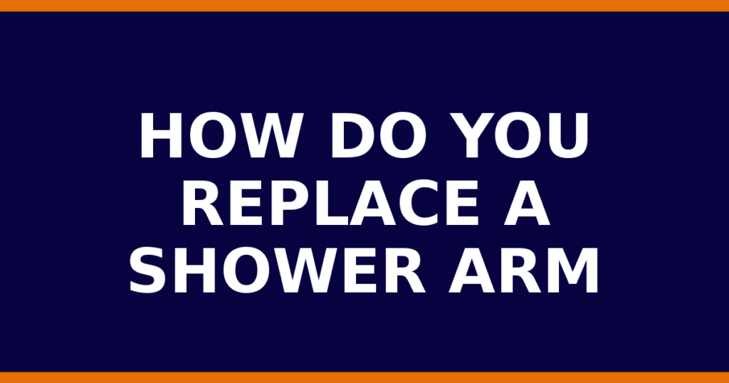 How Do You Replace A Shower Arm