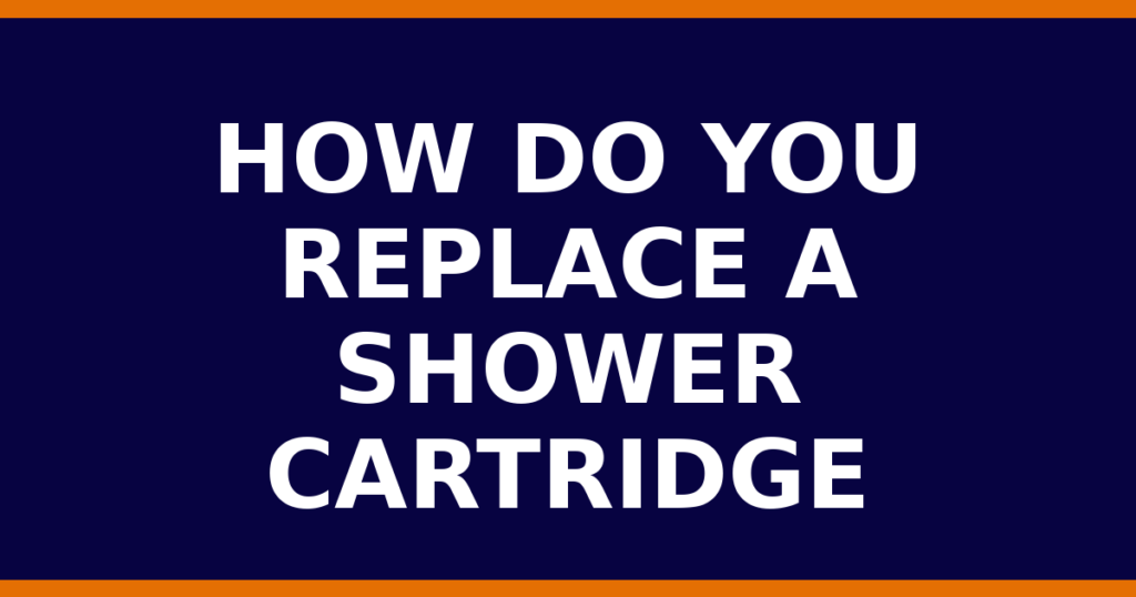 How Do You Replace A Shower Cartridge