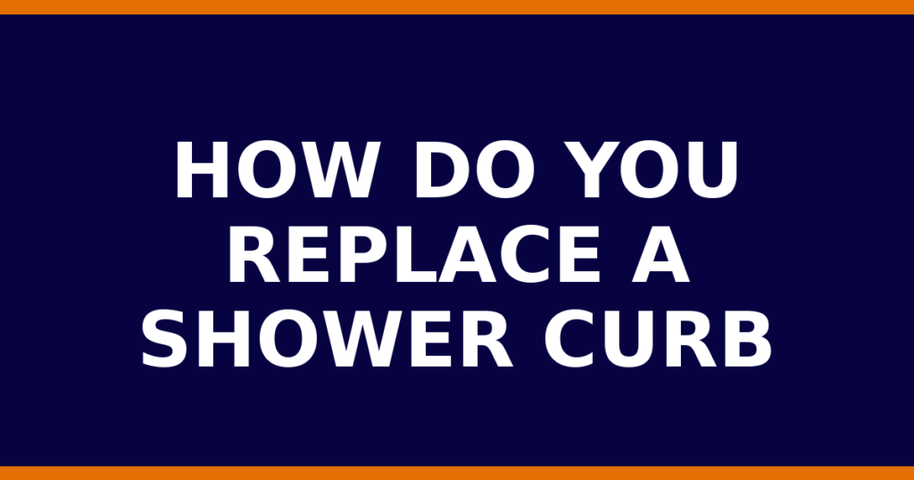 How Do You Replace A Shower Curb