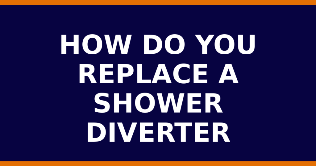 How Do You Replace A Shower Diverter